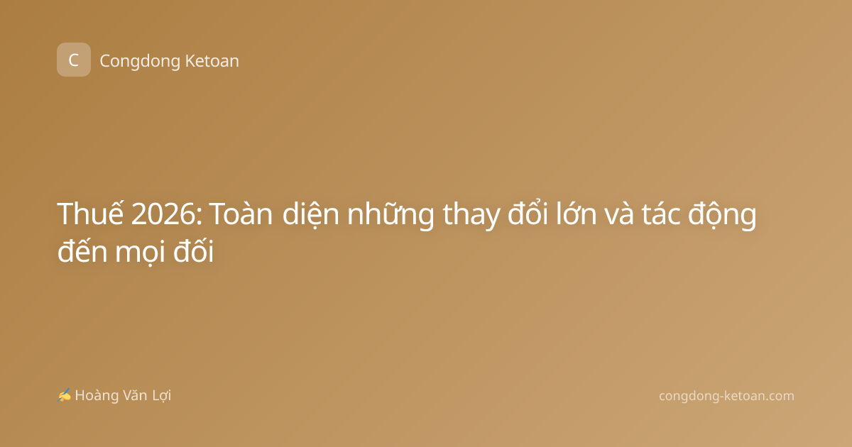 Thuế 2026: Toàn diện những thay đổi lớn và tác động đến mọi đối