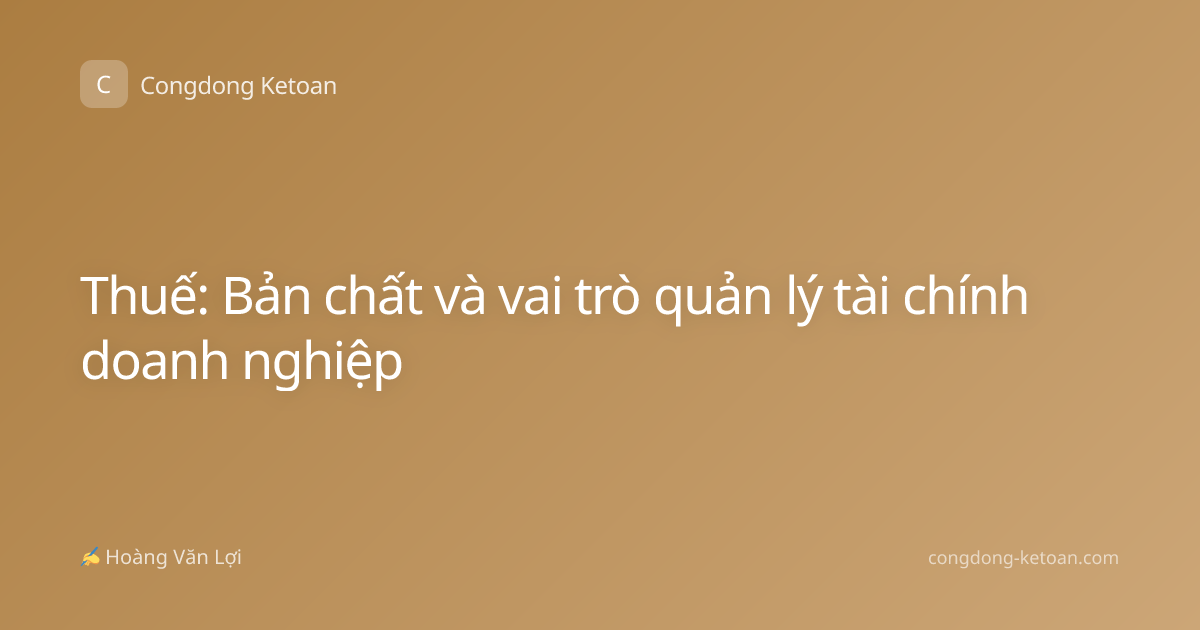 Thuế: Bản chất và vai trò quản lý tài chính doanh nghiệp