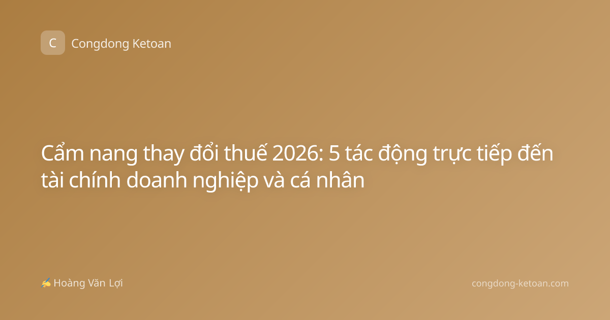 Cẩm nang thay đổi thuế 2026: 5 tác động trực tiếp đến tài chính doanh nghiệp và cá nhân