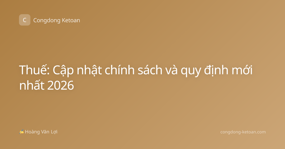 Thuế: Cập nhật chính sách và quy định mới nhất 2026