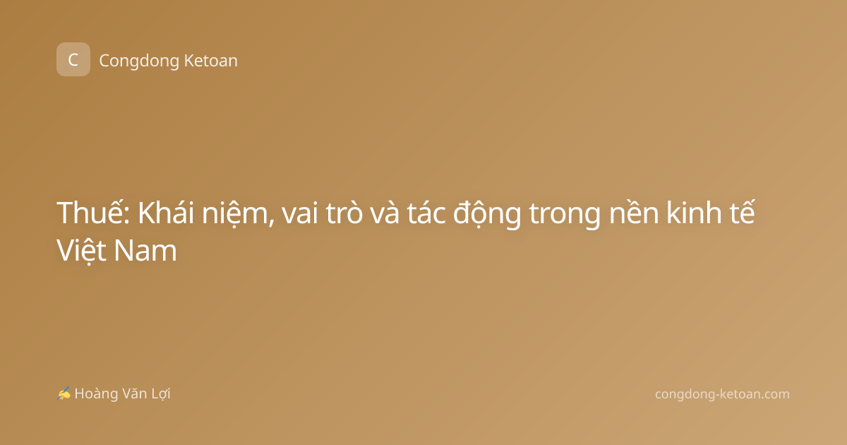 Thuế: Khái niệm, vai trò và tác động trong nền kinh tế Việt Nam