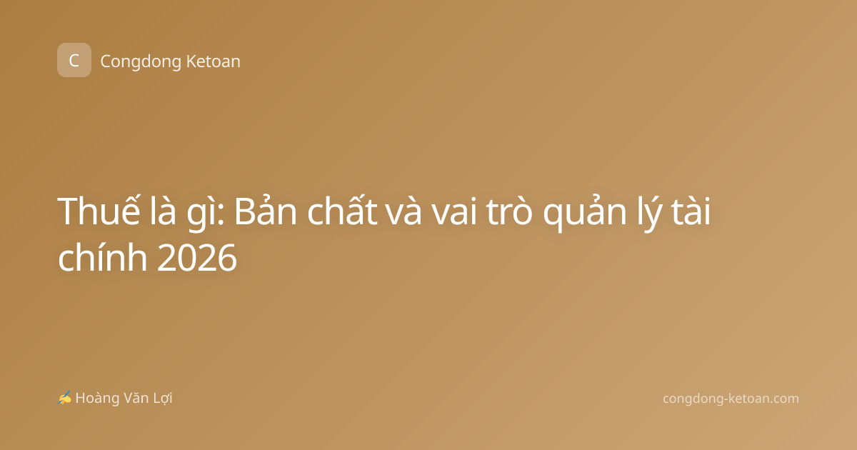 Thuế là gì: Bản chất và vai trò quản lý tài chính 2026