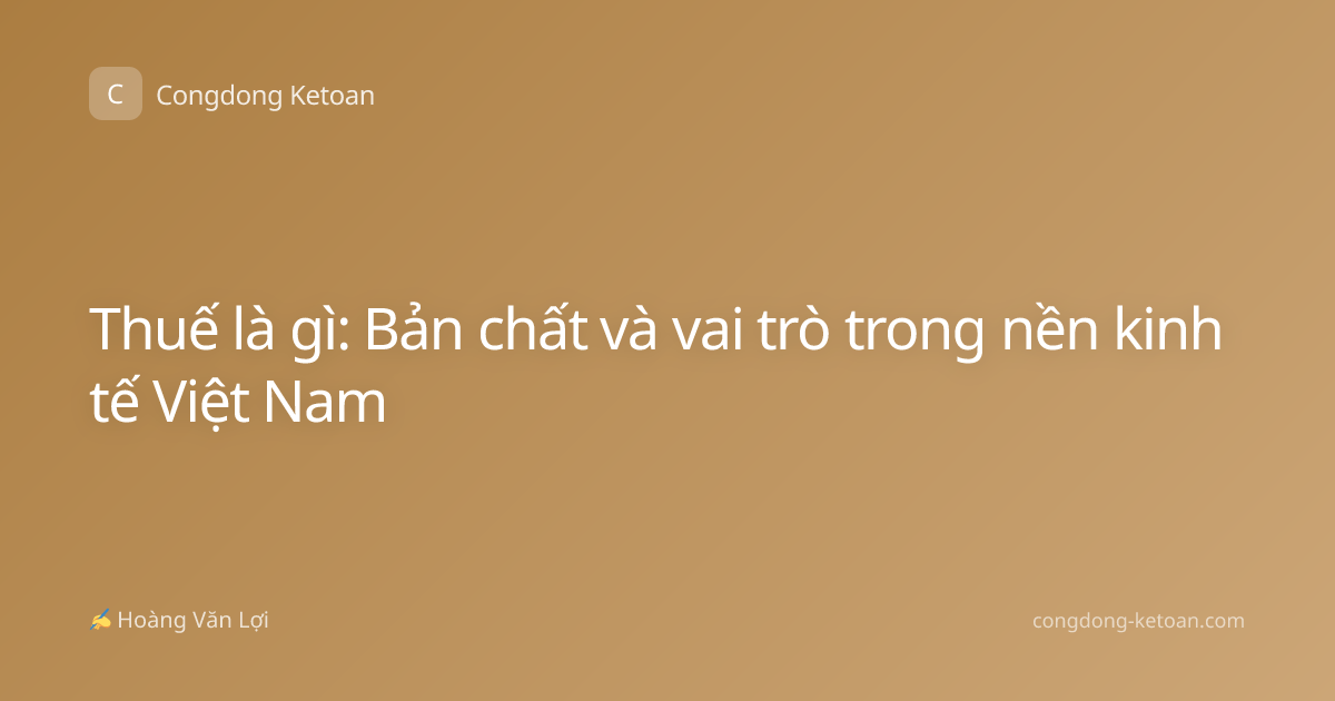 Thuế là gì: Bản chất và vai trò trong nền kinh tế Việt Nam