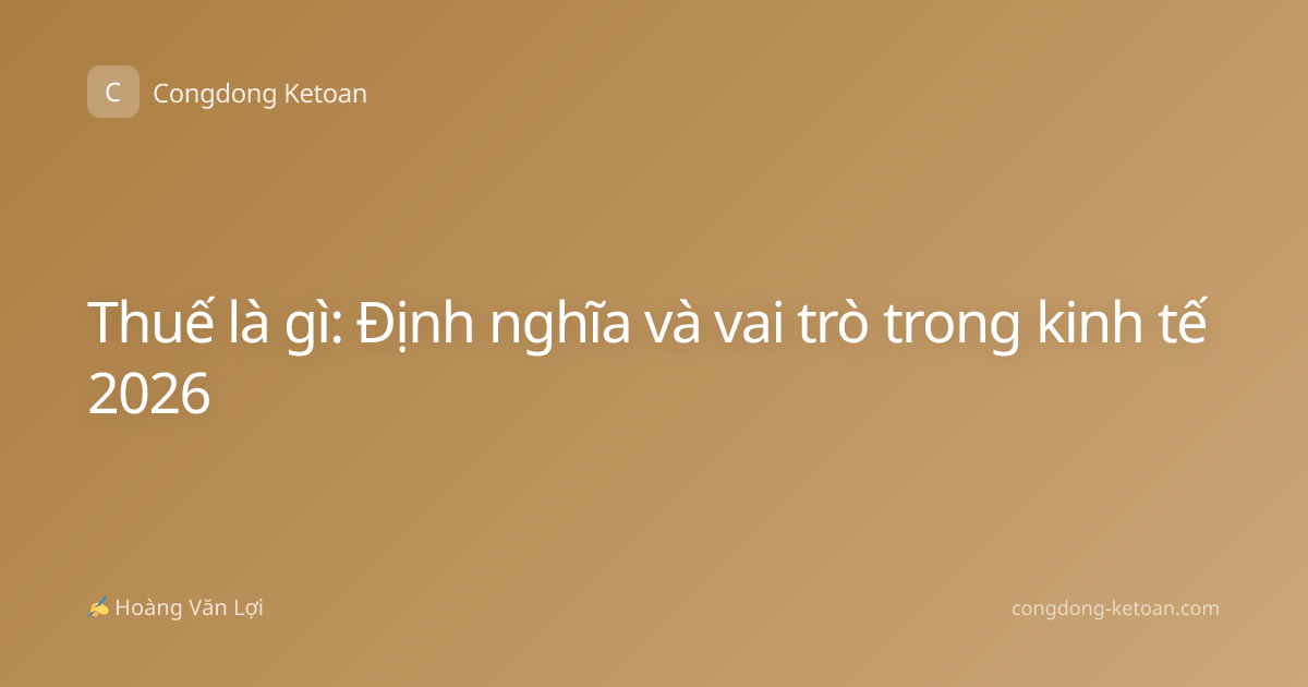 Thuế là gì: Định nghĩa và vai trò trong kinh tế 2026