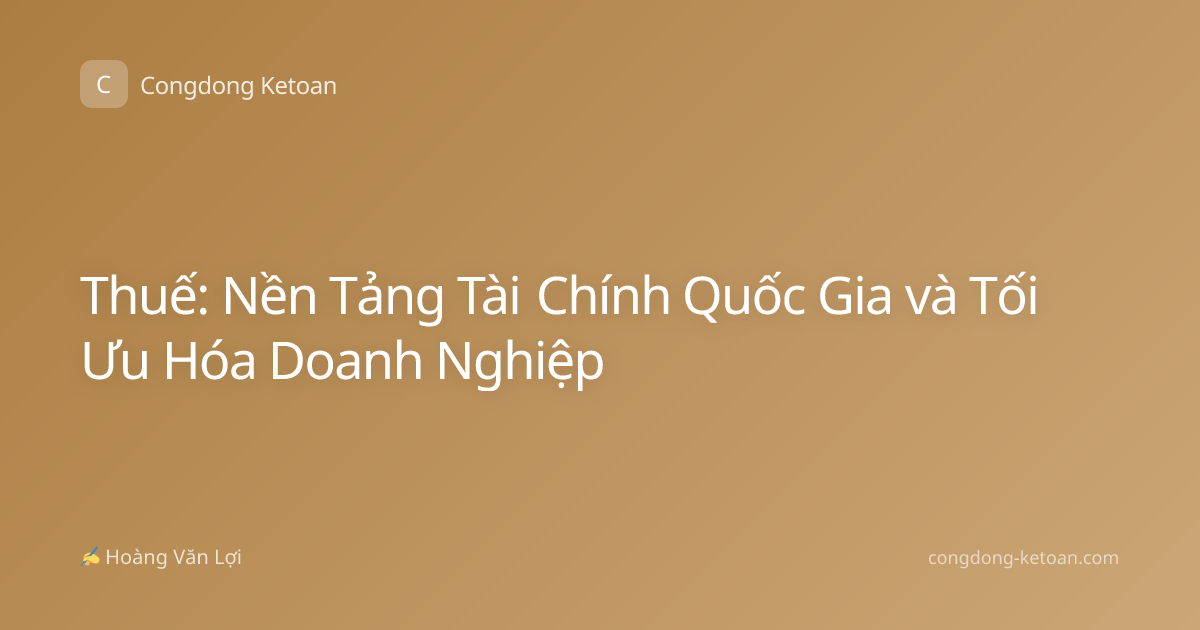 Thuế: Nền Tảng Tài Chính Quốc Gia và Tối Ưu Hóa Doanh Nghiệp