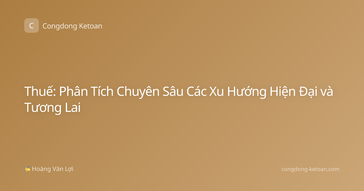 Thuế: Phân Tích Chuyên Sâu Các Xu Hướng Hiện Đại và Tương Lai