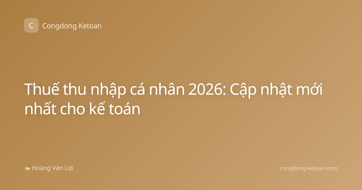 Thuế thu nhập cá nhân 2026: Cập nhật mới nhất cho kế toán