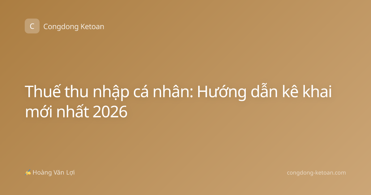 Thuế thu nhập cá nhân: Hướng dẫn kê khai mới nhất 2026