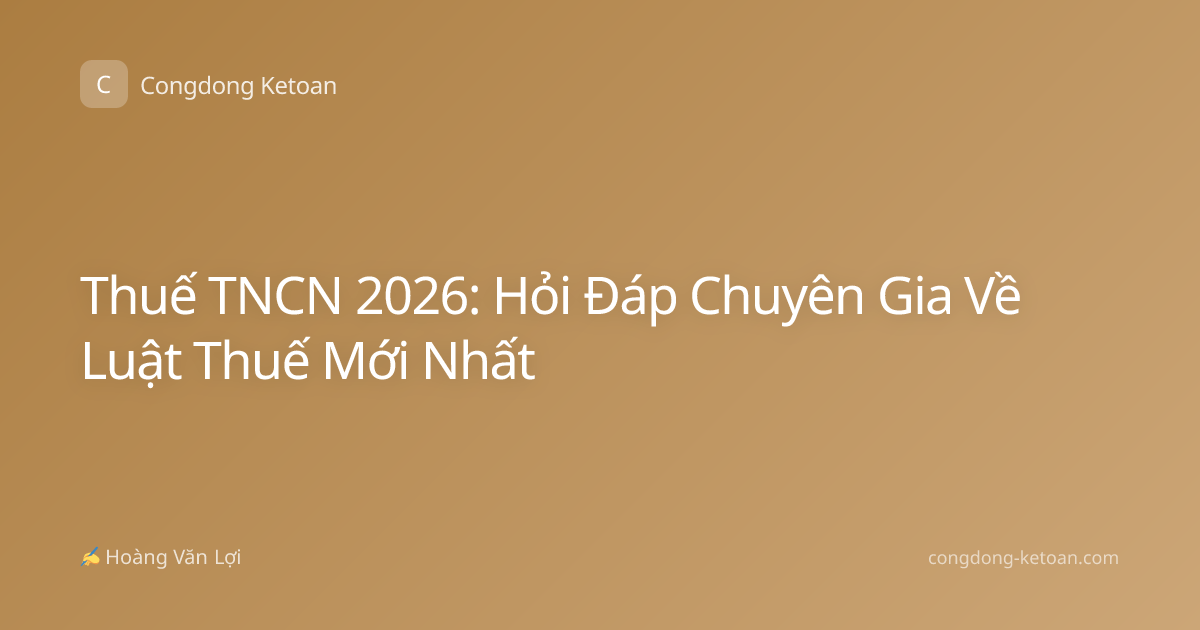 Thuế TNCN 2026: Hỏi Đáp Chuyên Gia Về Luật Thuế Mới Nhất