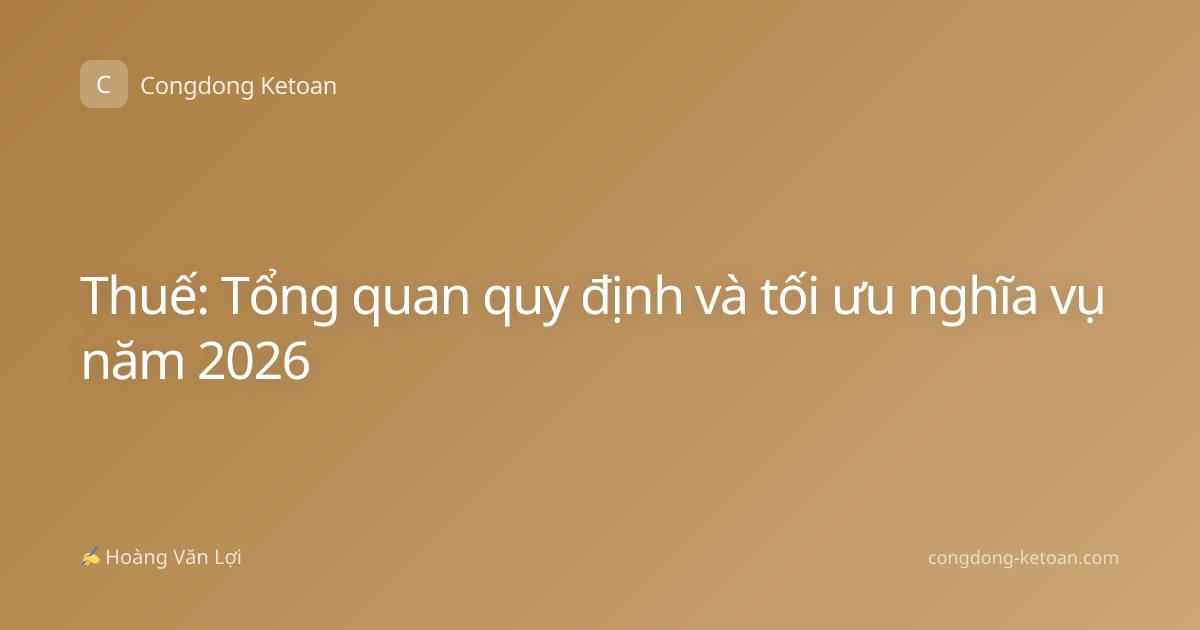 Thuế: Tổng quan quy định và tối ưu nghĩa vụ năm 2026